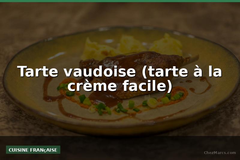 Tarte vaudoise (tarte à la crème facile)