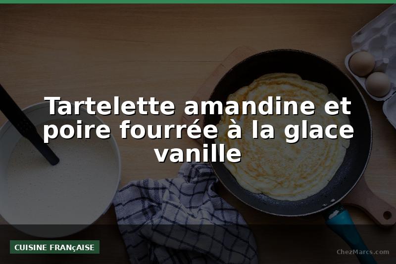 Tartelette amandine et poire fourrée à la glace vanille