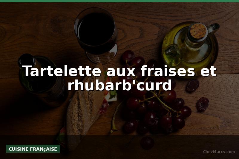 Tartelette aux fraises et rhubarb'curd