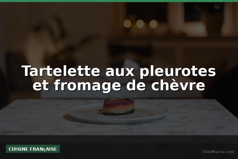Tartelette aux pleurotes et fromage de chèvre