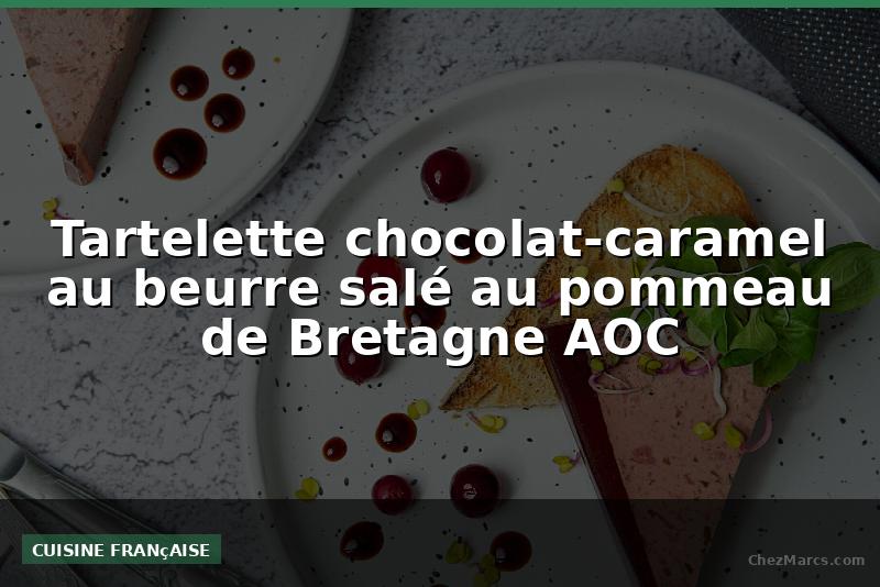 Tartelette chocolat-caramel au beurre salé au pommeau de Bretagne AOC