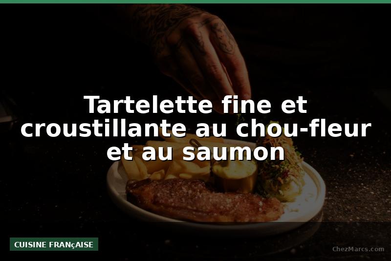 Tartelette fine et croustillante au chou-fleur et au saumon