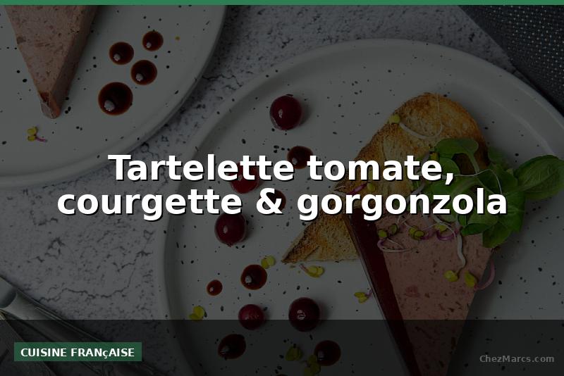 Tartelette tomate, courgette & gorgonzola
