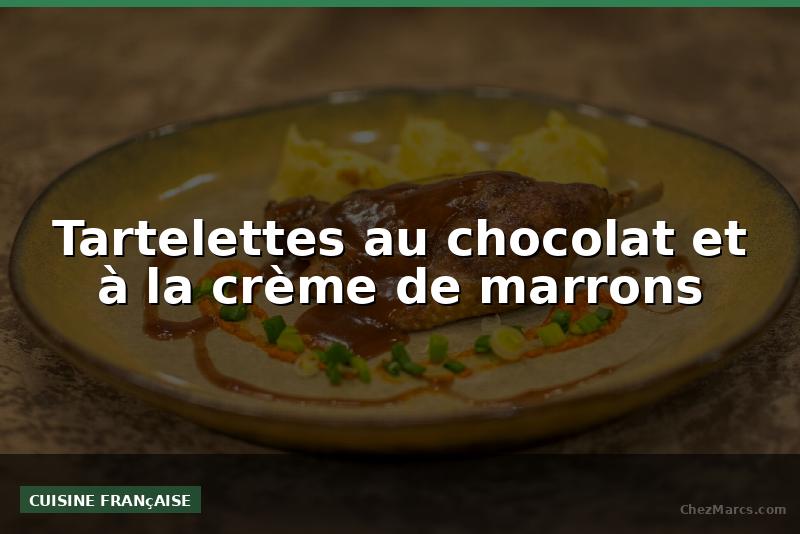 Tartelettes au chocolat et à la crème de marrons