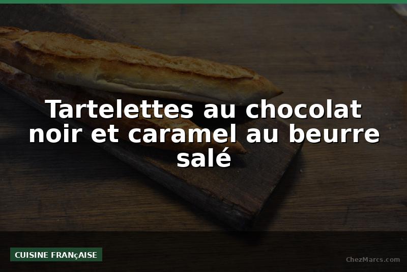 Tartelettes au chocolat noir et caramel au beurre salé