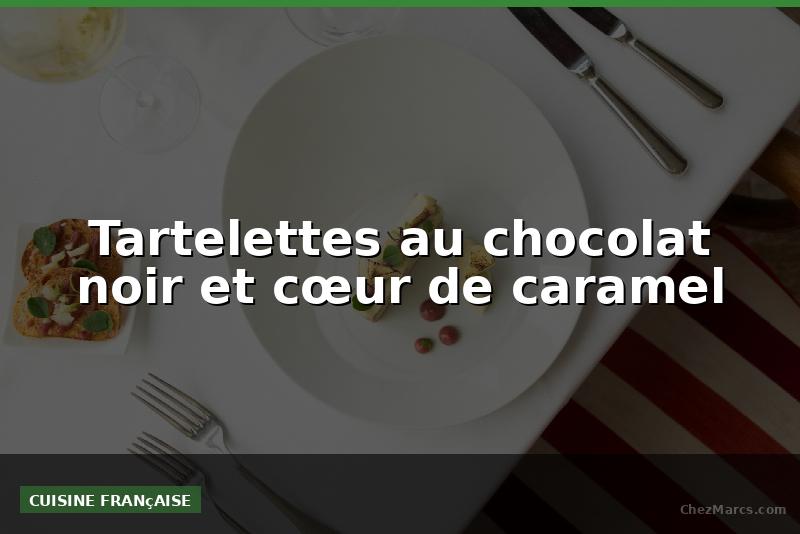Tartelettes au chocolat noir et cœur de caramel