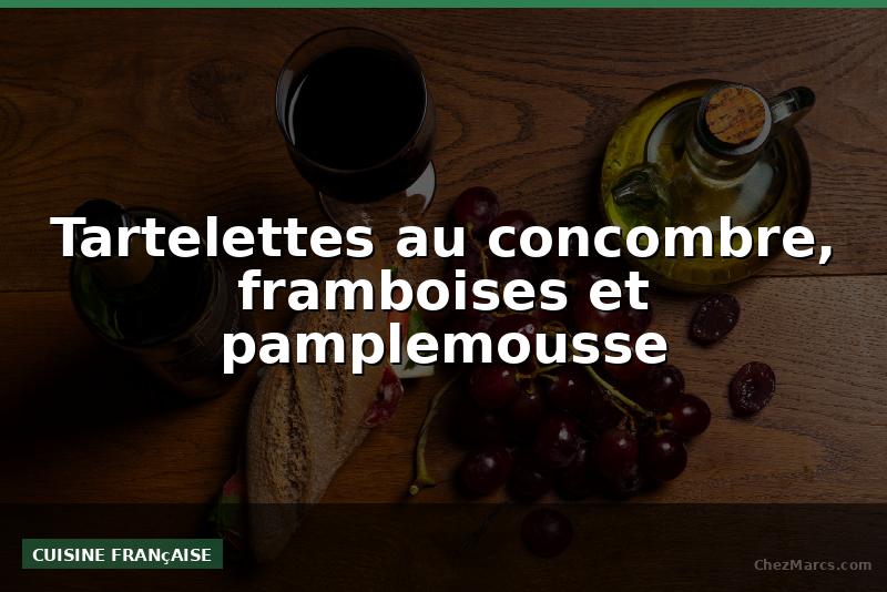 Tartelettes au concombre, framboises et pamplemousse