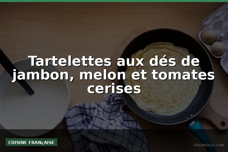Tartelettes aux dés de jambon, melon et tomates cerises