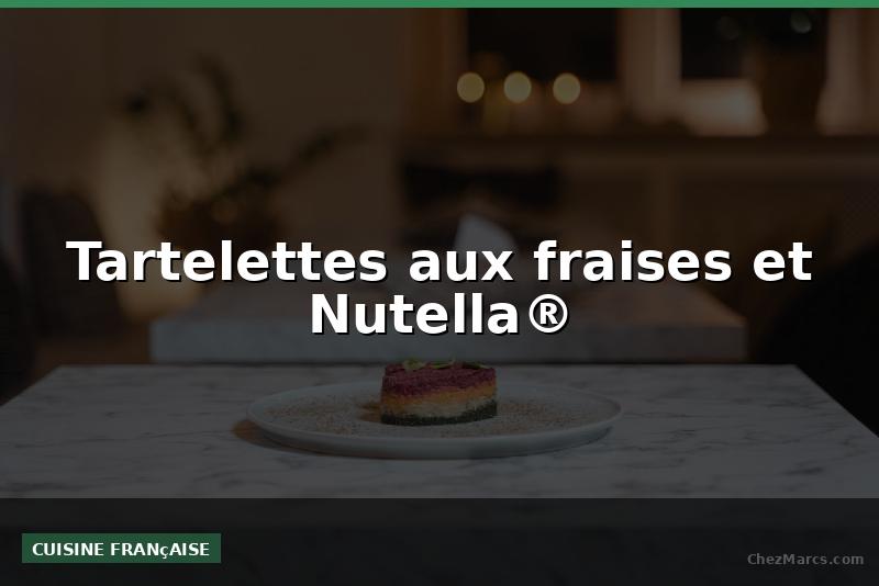 Tartelettes aux fraises et Nutella®