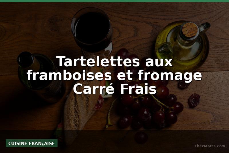 Tartelettes aux framboises et fromage Carré Frais