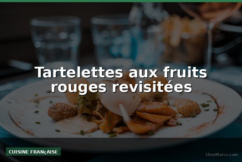 Tartelettes aux fruits rouges revisitées