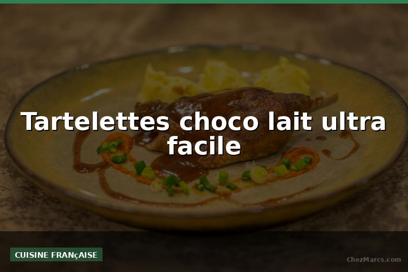 Tartelettes choco lait ultra facile