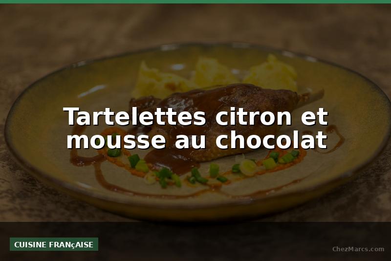 Tartelettes citron et mousse au chocolat