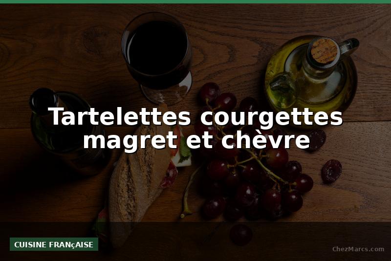 Tartelettes courgettes magret et chèvre