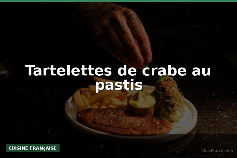 Tartelettes de crabe au pastis