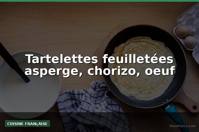 Tartelettes feuilletées asperge, chorizo, oeuf