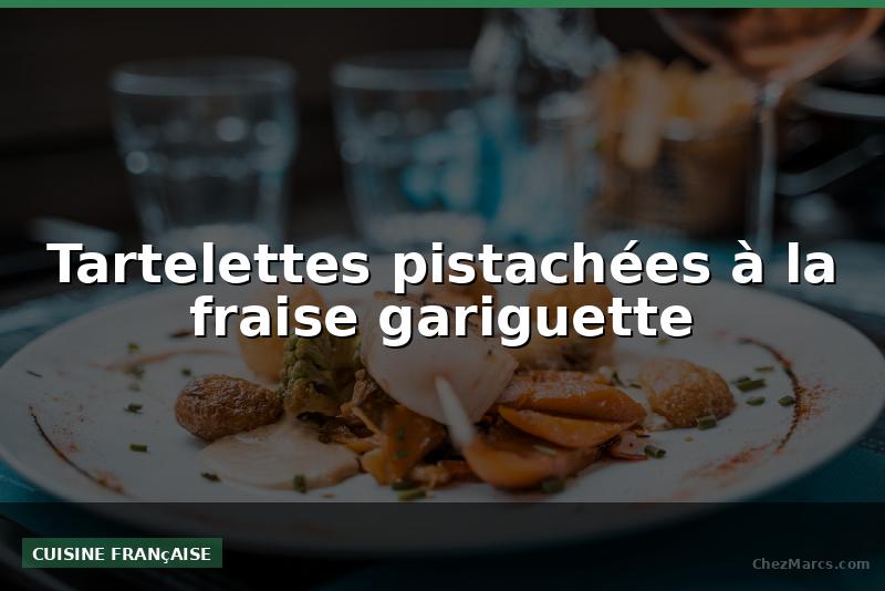 Tartelettes pistachées à la fraise gariguette