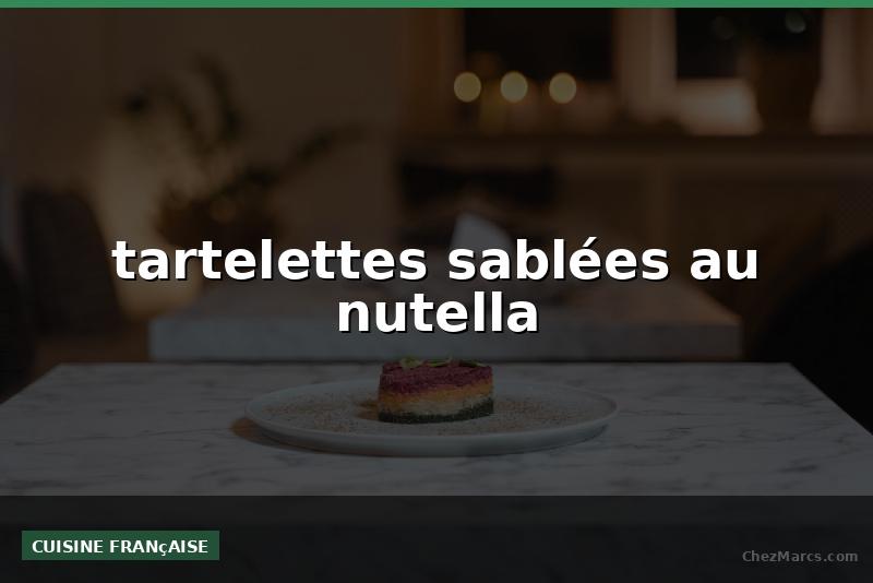 tartelettes sablées au nutella