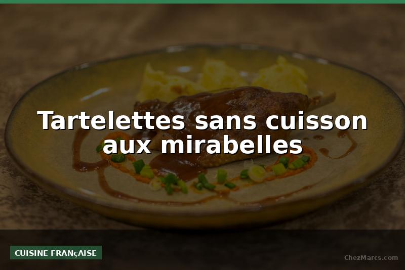 Tartelettes sans cuisson aux mirabelles