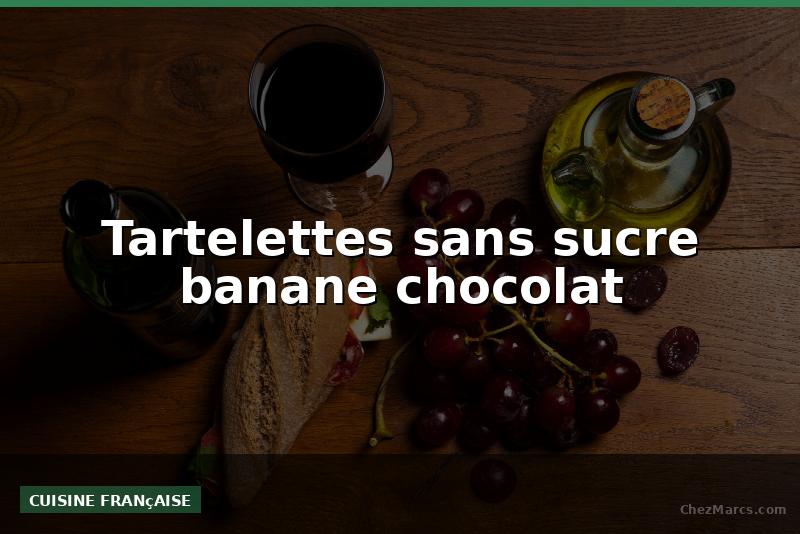 Tartelettes sans sucre banane chocolat