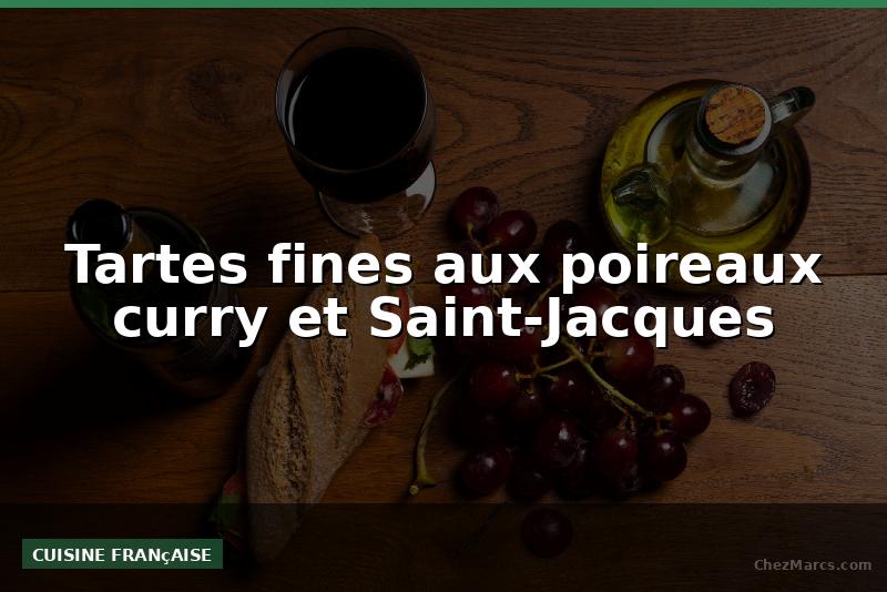 Tartes fines aux poireaux curry et Saint-Jacques