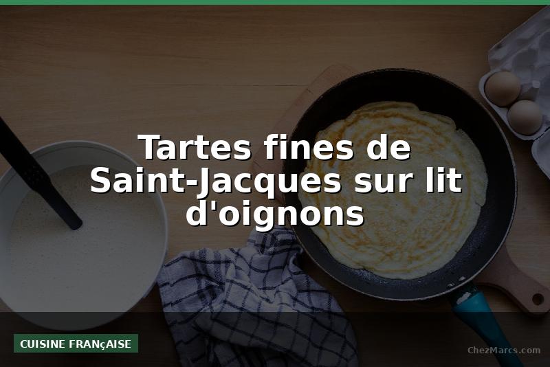 Tartes fines de Saint-Jacques sur lit d'oignons