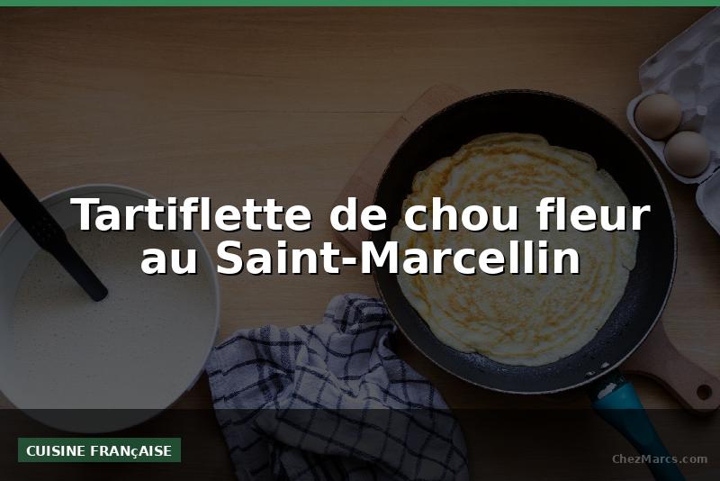 Tartiflette de chou fleur au Saint-Marcellin