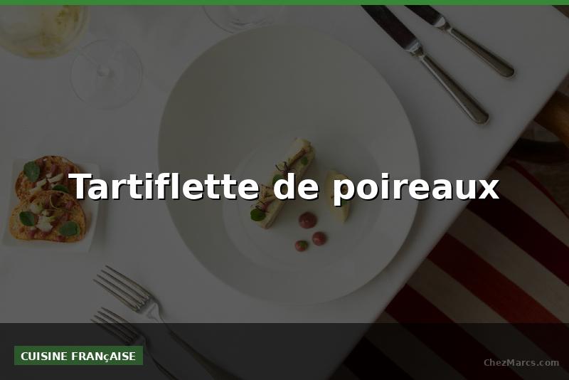 Tartiflette de poireaux