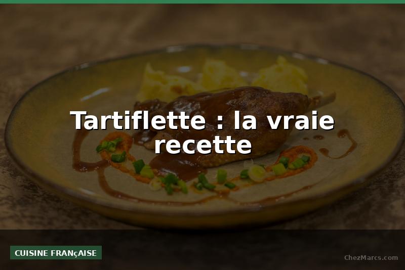 Tartiflette : la vraie recette