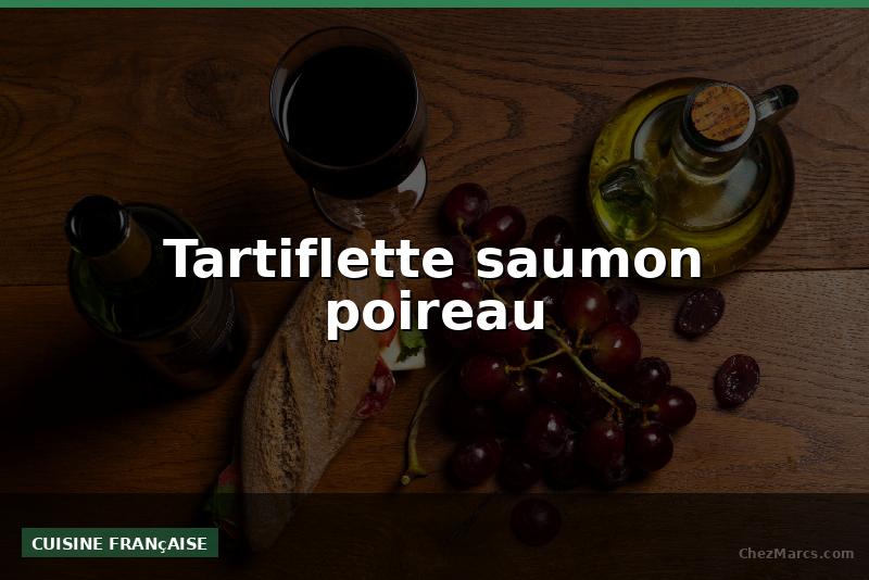 Tartiflette saumon poireau