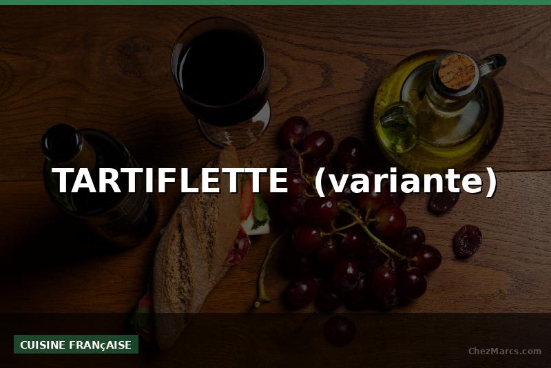 TARTIFLETTE  (variante)