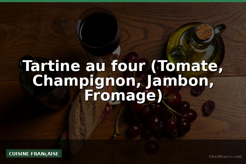 Tartine au four (Tomate, Champignon, Jambon, Fromage)