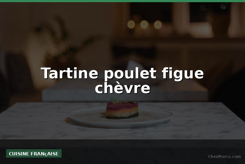 Tartine poulet figue chèvre