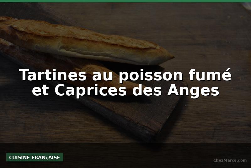 Tartines au poisson fumé et Caprices des Anges