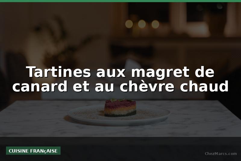 Tartines aux magret de canard et au chèvre chaud