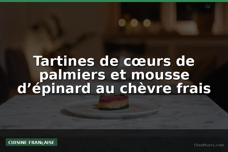 Tartines de cœurs de palmiers et mousse d’épinard au chèvre frais