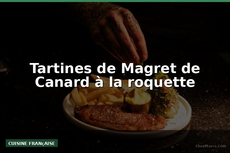 Tartines de Magret de Canard à la roquette