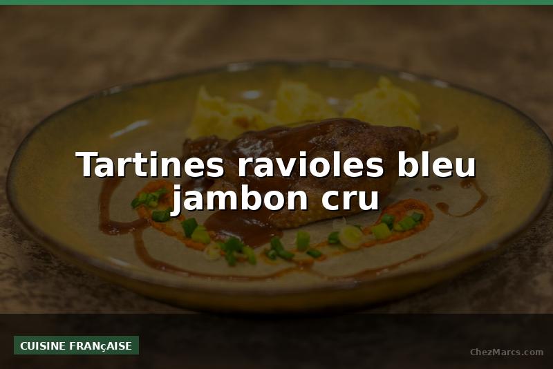 Tartines ravioles bleu jambon cru