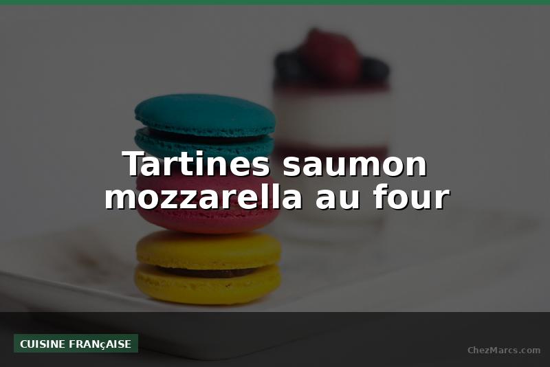 Tartines saumon mozzarella au four