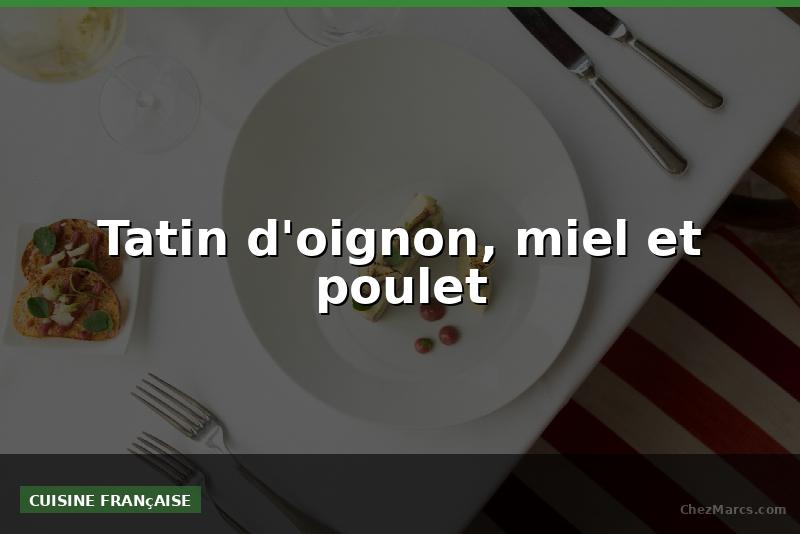 Tatin d'oignon, miel et poulet