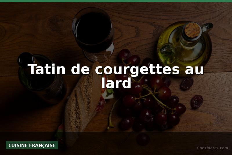 Tatin de courgettes au lard
