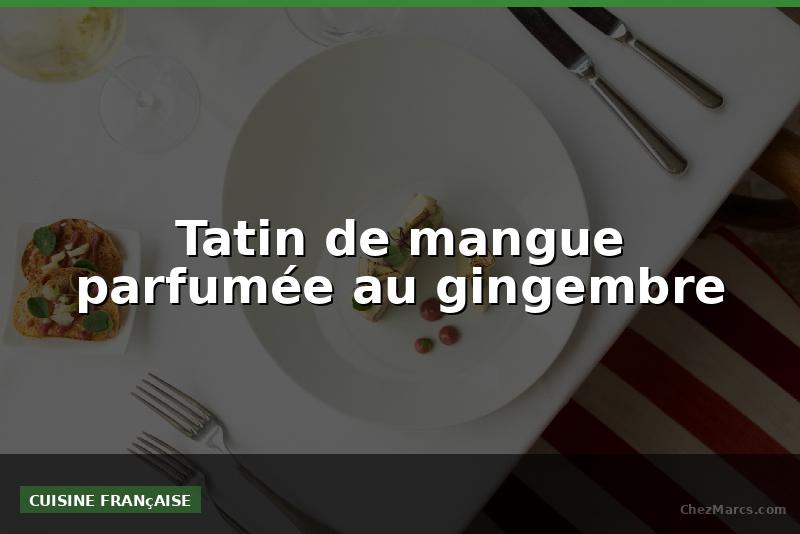 Tatin de mangue parfumée au gingembre