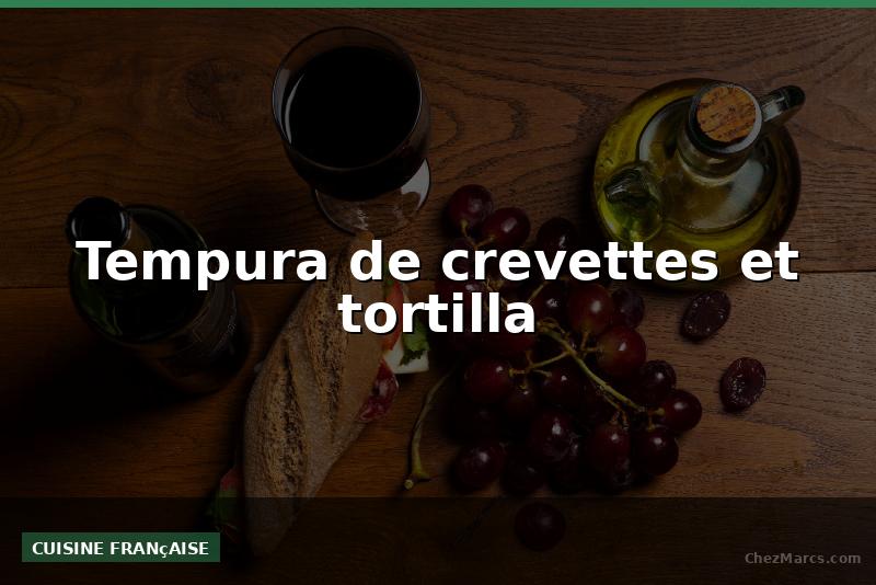 Tempura de crevettes et tortilla
