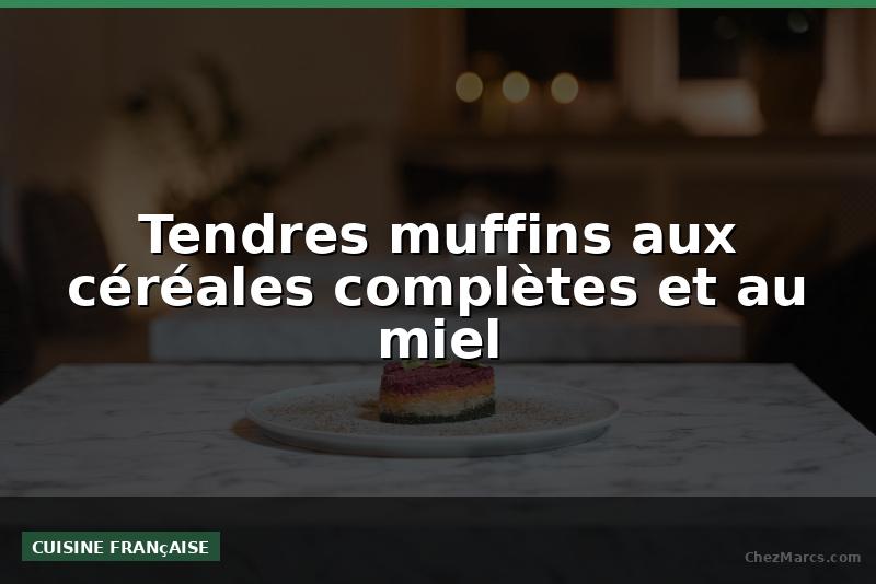 Tendres muffins aux céréales complètes et au miel