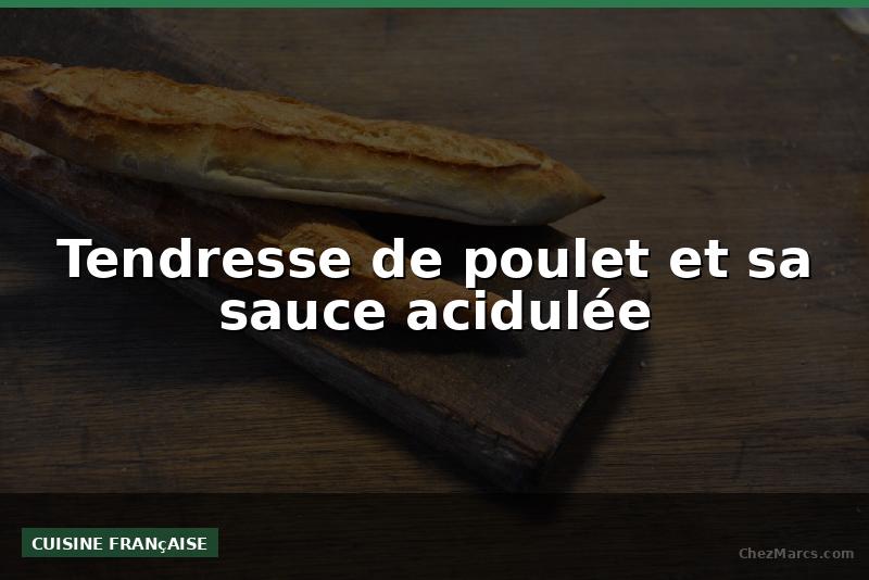 Tendresse de poulet et sa sauce acidulée