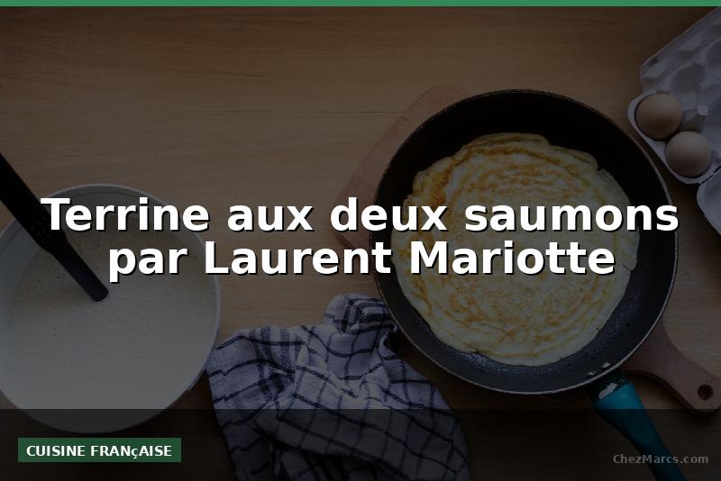 Terrine aux deux saumons par Laurent Mariotte