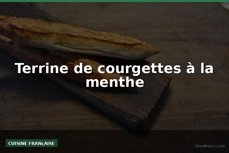 Terrine de courgettes à la menthe