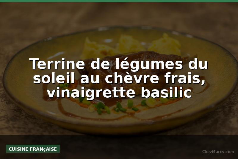 Terrine de légumes du soleil au chèvre frais, vinaigrette basilic