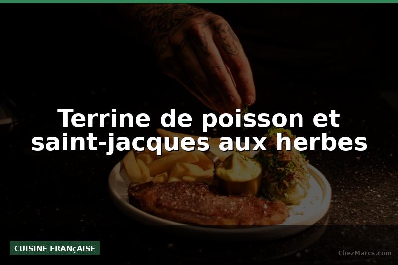 Terrine de poisson et saint-jacques aux herbes
