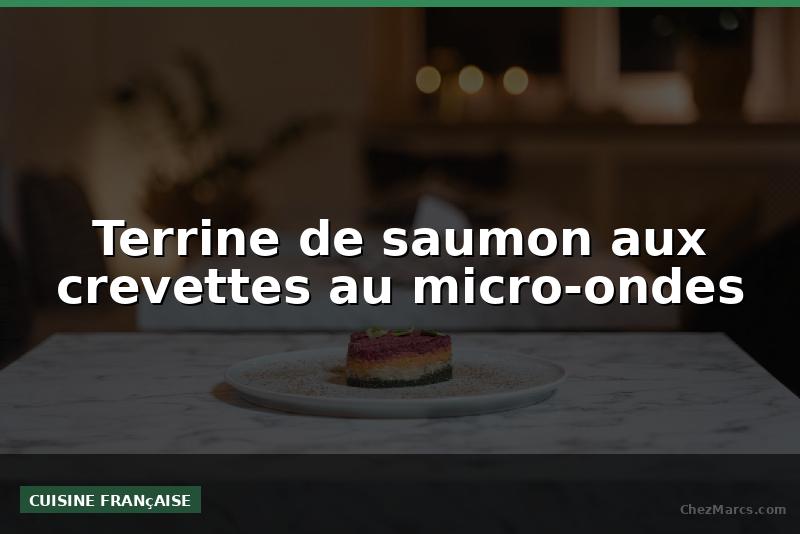 Terrine de saumon aux crevettes au micro-ondes